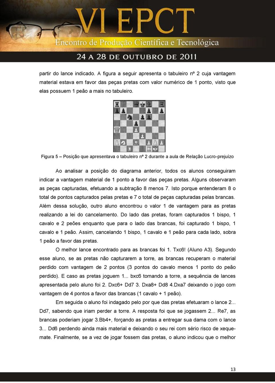 Figura 5 Posição que apresentava o tabuleiro nº 2 durante a aula de Relação Lucro-prejuízo Ao analisar a posição do diagrama anterior, todos os alunos conseguiram indicar a vantagem material de 1