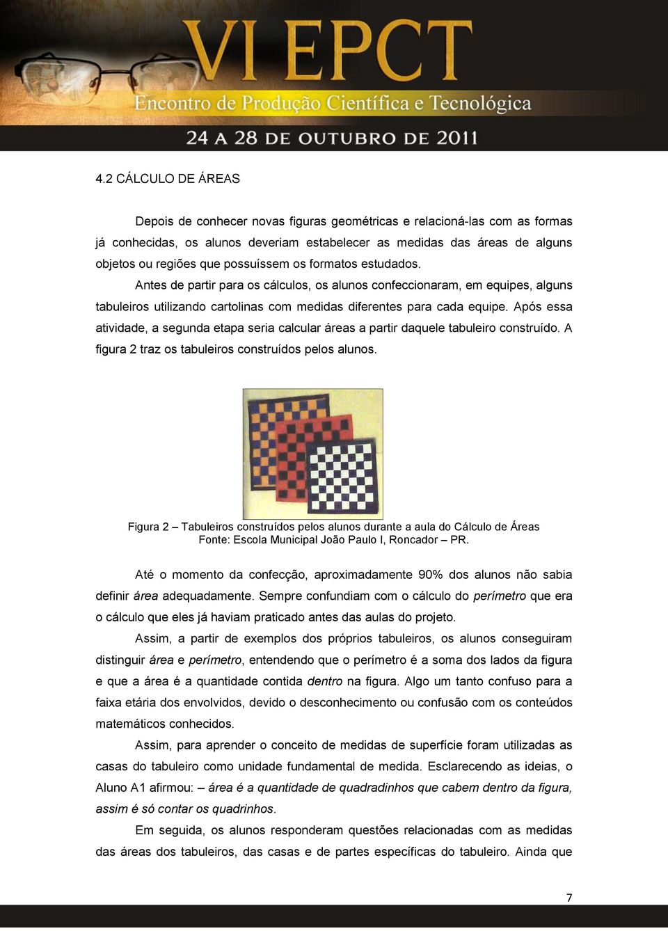 Após essa atividade, a segunda etapa seria calcular áreas a partir daquele tabuleiro construído. A figura 2 traz os tabuleiros construídos pelos alunos.