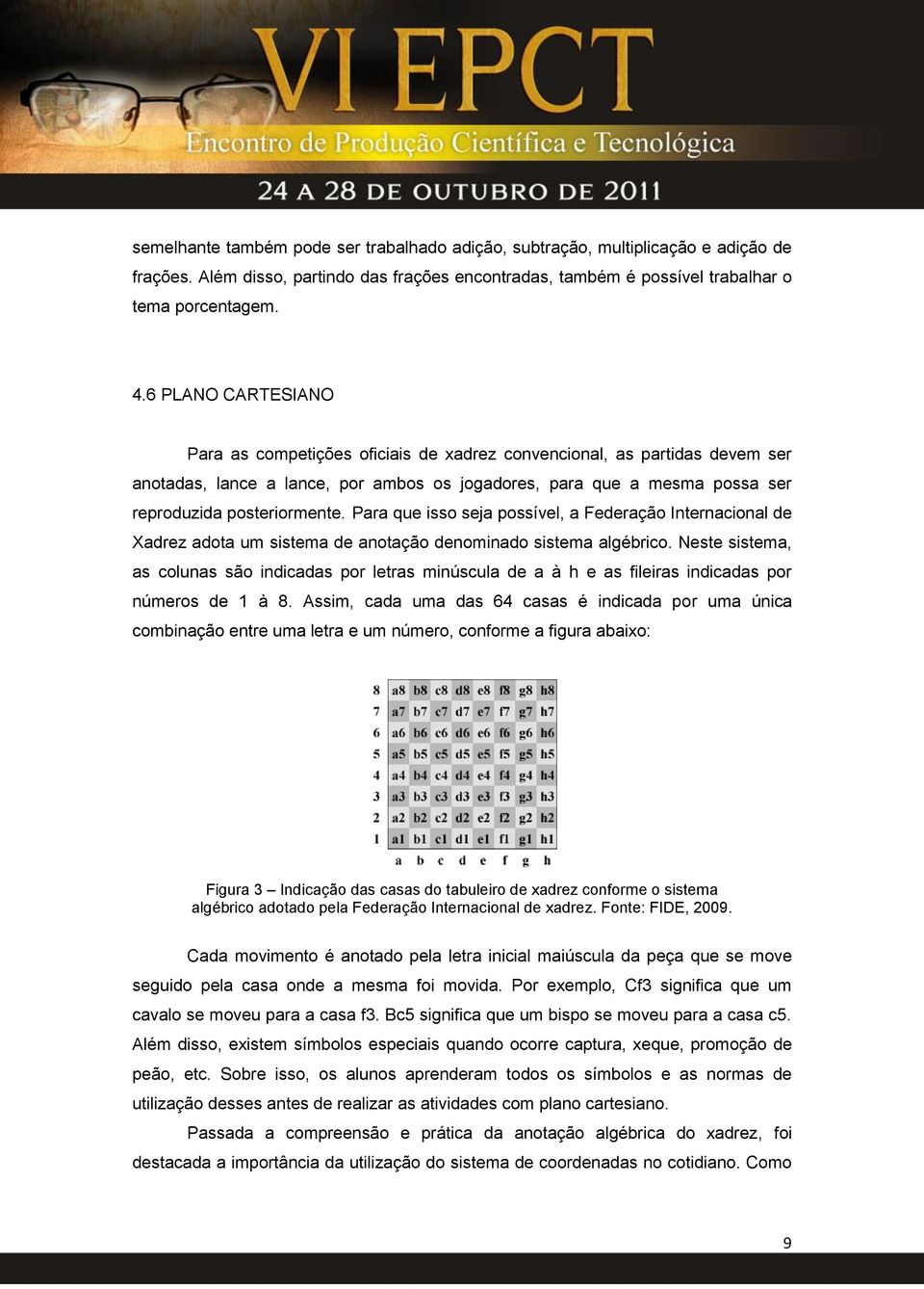 Para que isso seja possível, a Federação Internacional de Xadrez adota um sistema de anotação denominado sistema algébrico.