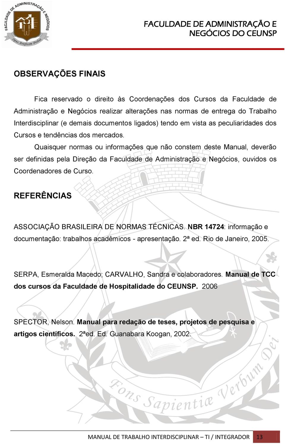 Quaisquer normas ou informações que não constem deste Manual, deverão ser definidas pela Direção da Faculdade de Administração e Negócios, ouvidos os Coordenadores de Curso.