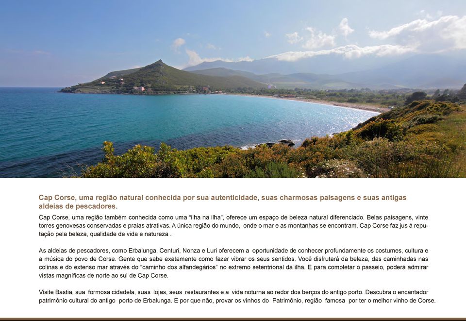 A única região do mundo, onde o mar e as montanhas se encontram. Cap Corse faz jus à reputação pela beleza, qualidade de vida e natureza.