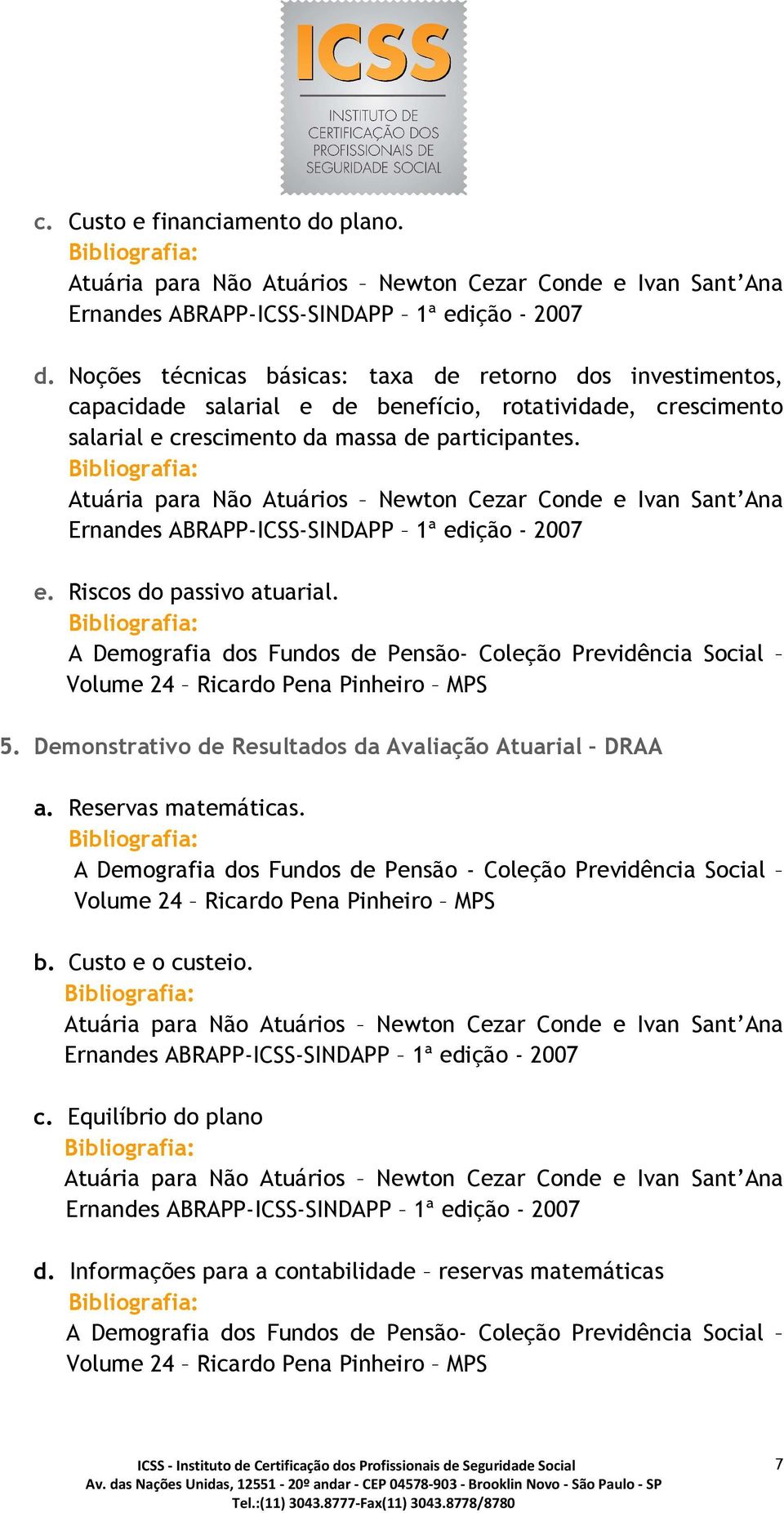 Atuária para Não Atuários Newton Cezar Conde e Ivan Sant Ana e. Riscos do passivo atuarial. 5. Demonstrativo de Resultados da Avaliação Atuarial DRAA a. Reservas matemáticas.