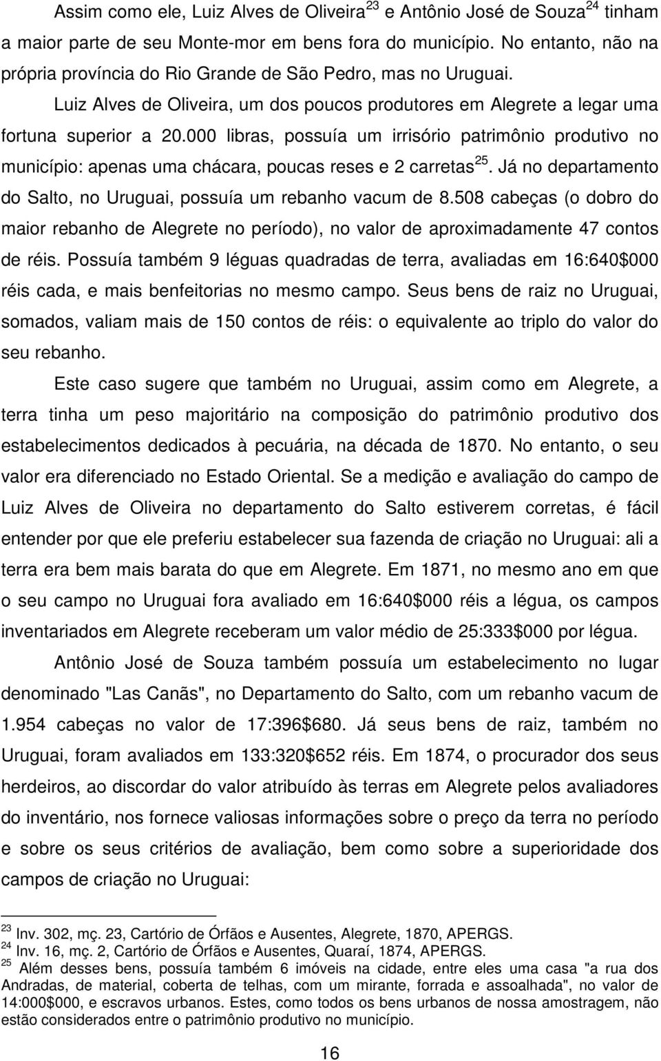 000 libras, possuía um irrisório patrimônio produtivo no município: apenas uma chácara, poucas reses e 2 carretas 25. Já no departamento do Salto, no Uruguai, possuía um rebanho vacum de 8.