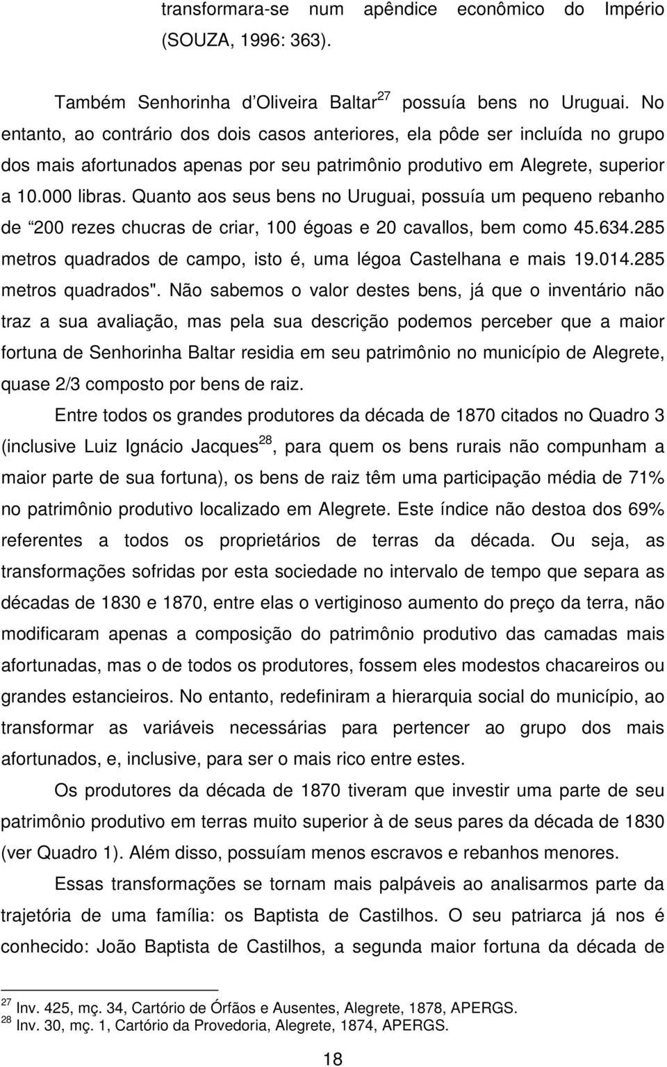 Quanto aos seus bens no Uruguai, possuía um pequeno rebanho de 200 rezes chucras de criar, 100 égoas e 20 cavallos, bem como 45.634.