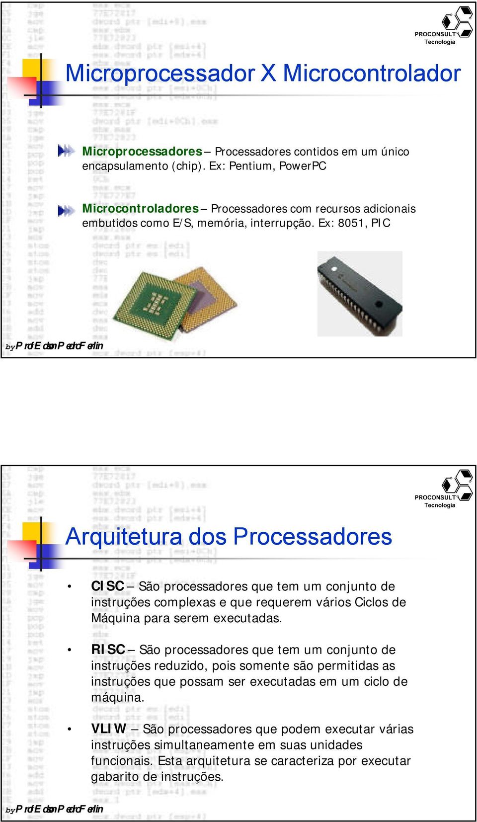 Ex: 8051, PIC Arquitetura dos Processadores CISC São processadores que tem um conjunto de instruções complexas e que requerem vários Ciclos de Máquina para serem executadas.