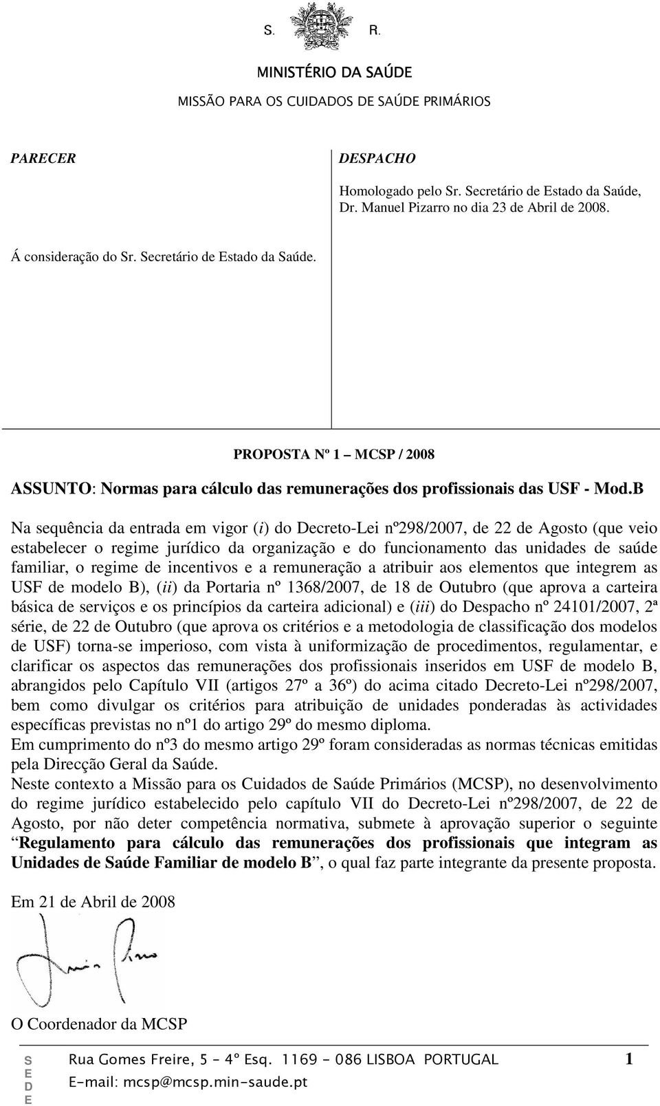 B Na sequência da entrada em vigor (i) do ecreto-lei nº298/2007, de 22 de Agosto (que veio estabelecer o regime jurídico da organização e do funcionamento das unidades de saúde familiar, o regime de