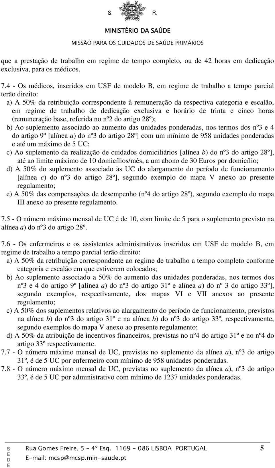 trabalho de dedicação exclusiva e horário de trinta e cinco horas (remuneração base, referida no nº2 do artigo 28º); b) Ao suplemento associado ao aumento das unidades ponderadas, nos termos dos nº3