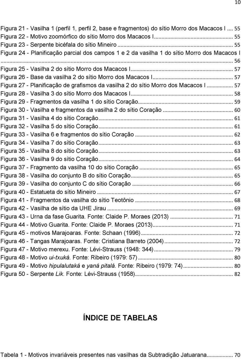 .. 56 Figura 25 - Vasilha 2 do sítio Morro dos Macacos I... 57 Figura 26 - Base da vasilha 2 do sítio Morro dos Macacos I.