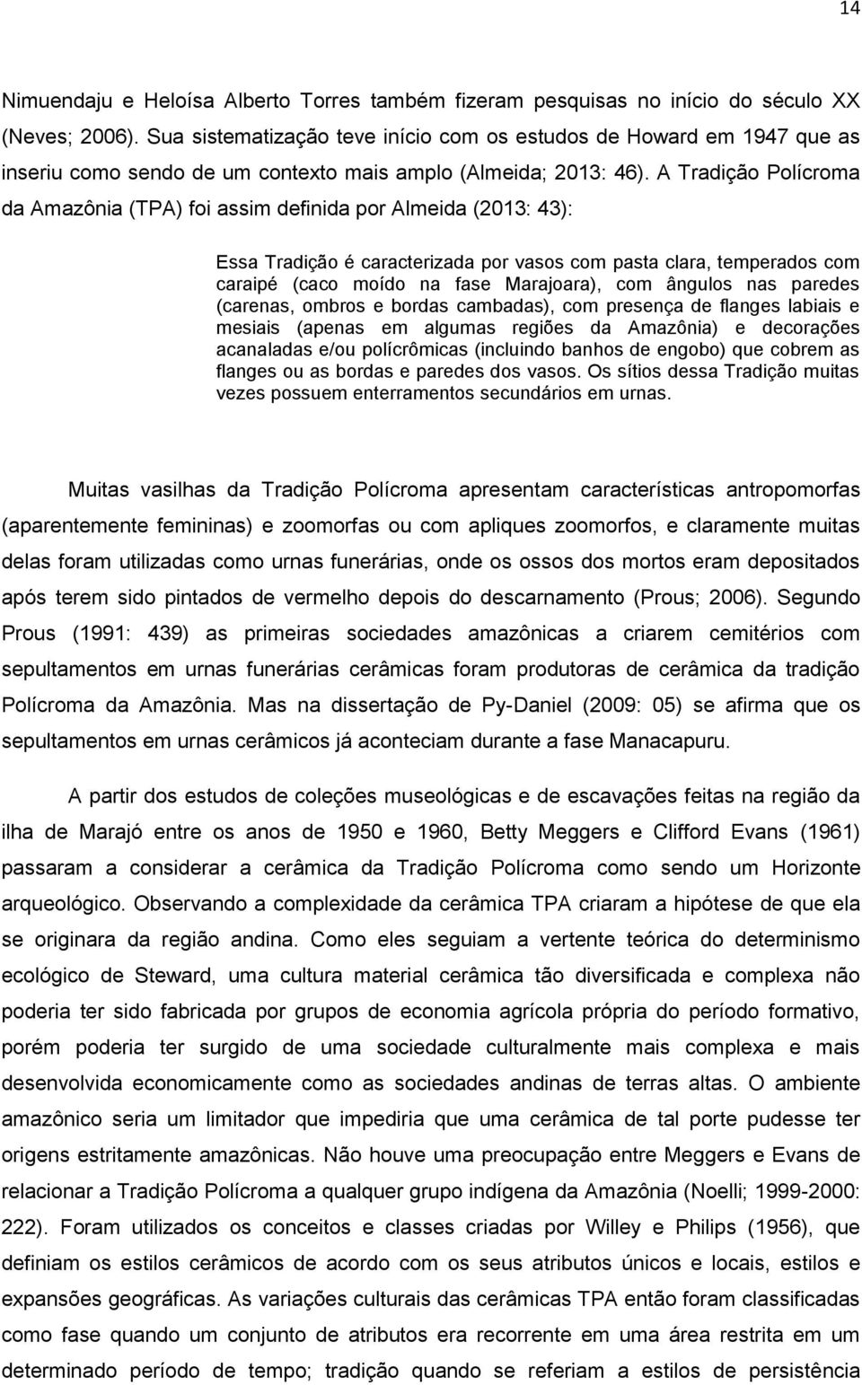 A Tradição Polícroma da Amazônia (TPA) foi assim definida por Almeida (2013: 43): Essa Tradição é caracterizada por vasos com pasta clara, temperados com caraipé (caco moído na fase Marajoara), com