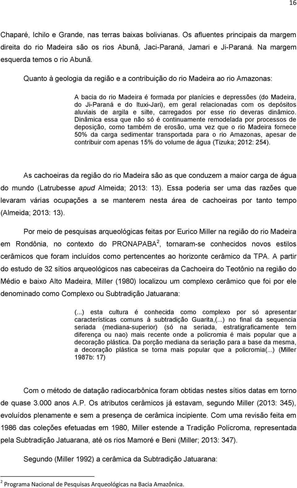 Quanto à geologia da região e a contribuição do rio Madeira ao rio Amazonas: A bacia do rio Madeira é formada por planícies e depressões (do Madeira, do Ji-Paraná e do Ituxi-Jari), em geral