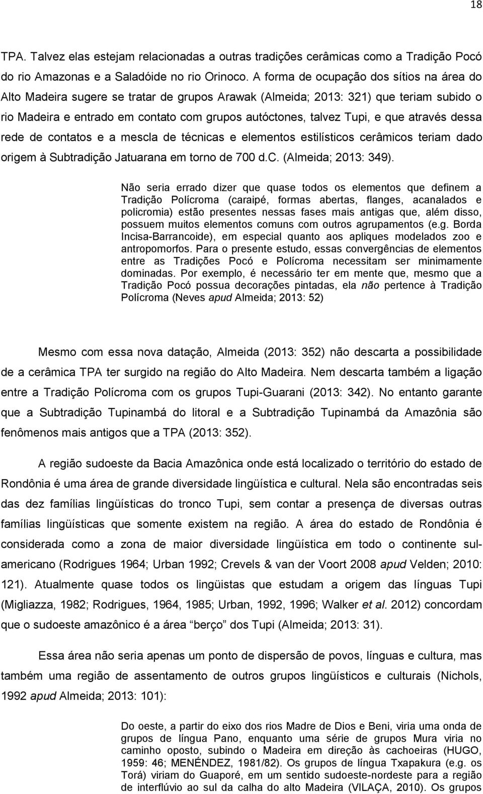 e que através dessa rede de contatos e a mescla de técnicas e elementos estilísticos cerâmicos teriam dado origem à Subtradição Jatuarana em torno de 700 d.c. (Almeida; 2013: 349).