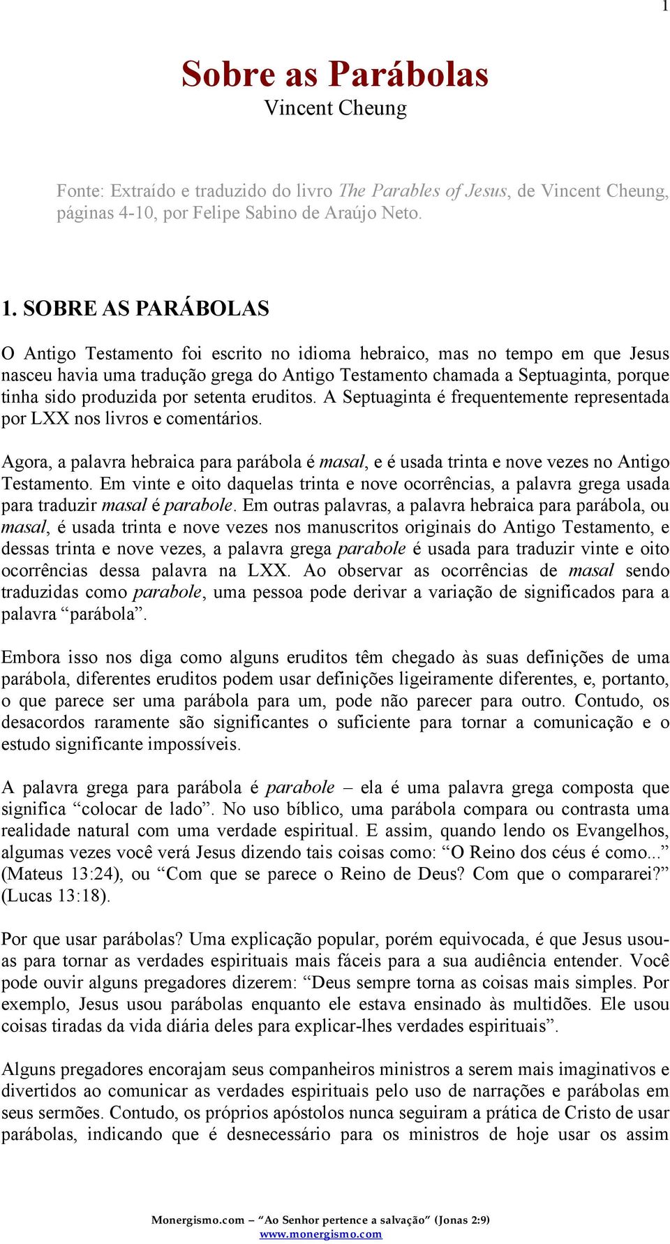 produzida por setenta eruditos. A Septuaginta é frequentemente representada por LXX nos livros e comentários.