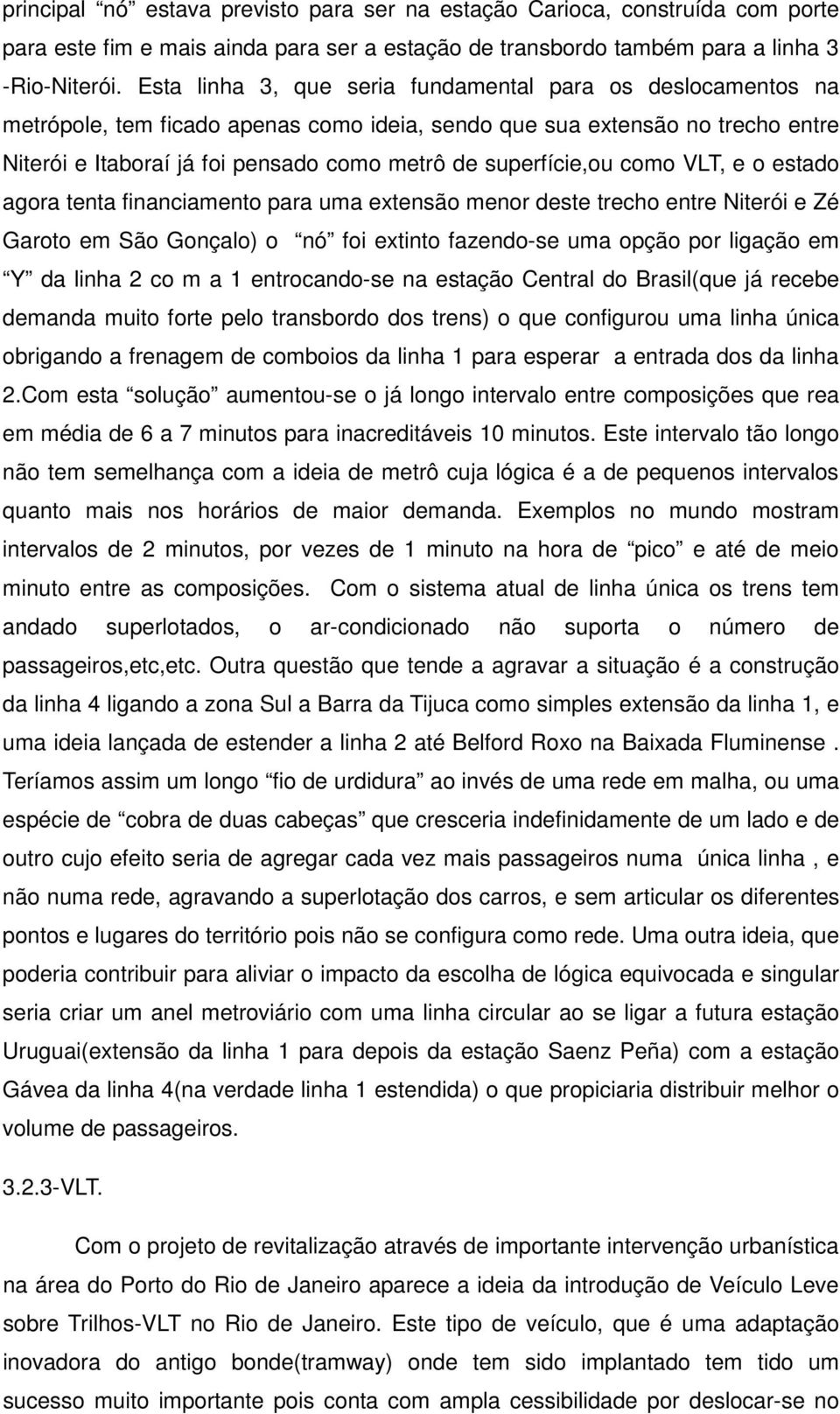 superfície,ou como VLT, e o estado agora tenta financiamento para uma extensão menor deste trecho entre Niterói e Zé Garoto em São Gonçalo) o nó foi extinto fazendo-se uma opção por ligação em Y da