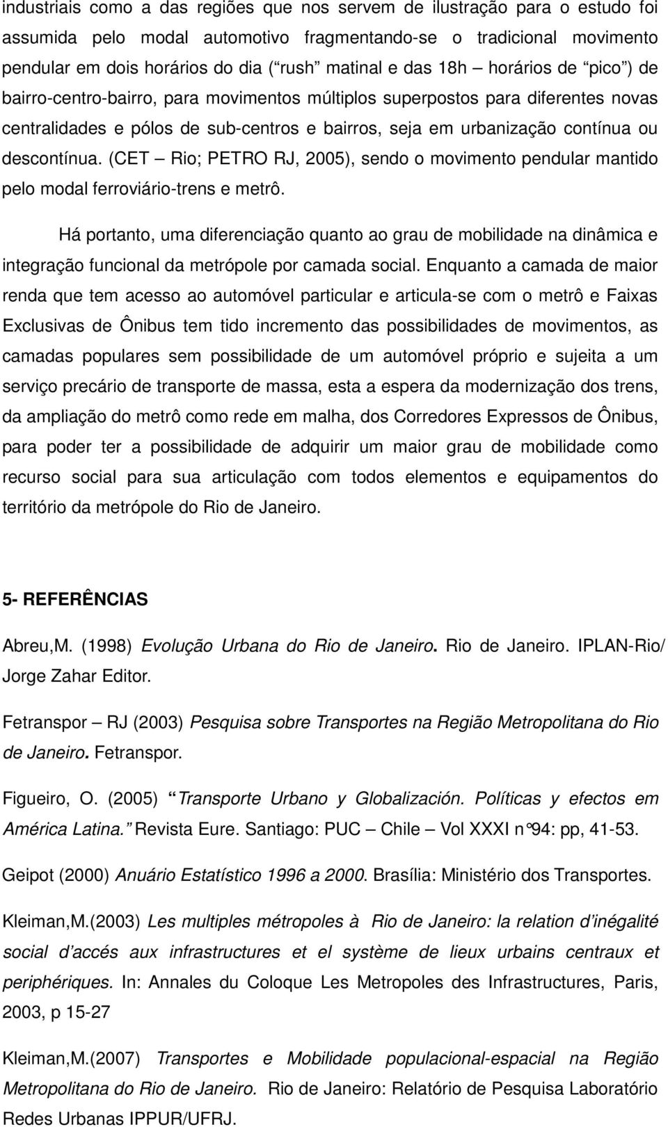 descontínua. (CET Rio; PETRO RJ, 2005), sendo o movimento pendular mantido pelo modal ferroviário-trens e metrô.