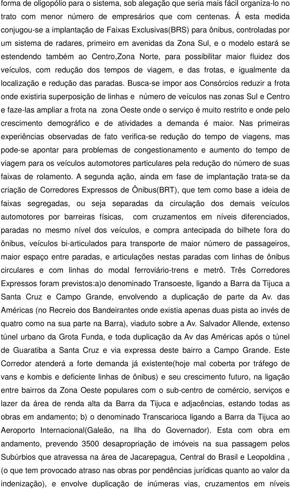 Centro,Zona Norte, para possibilitar maior fluidez dos veículos, com redução dos tempos de viagem, e das frotas, e igualmente da localização e redução das paradas.