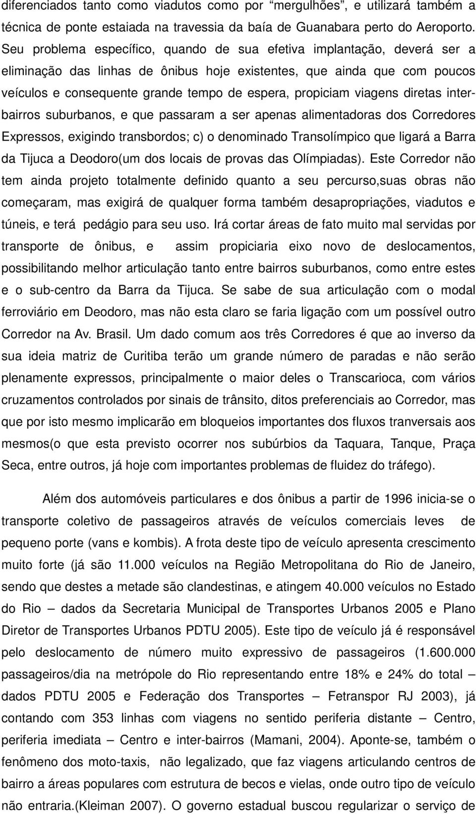 propiciam viagens diretas interbairros suburbanos, e que passaram a ser apenas alimentadoras dos Corredores Expressos, exigindo transbordos; c) o denominado Transolímpico que ligará a Barra da Tijuca