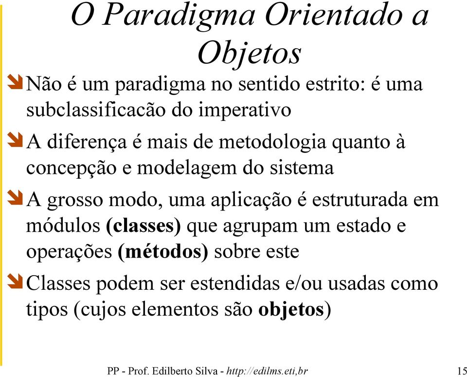 estruturada em módulos (classes) que agrupam um estado e operações (métodos) sobre este Classes podem ser