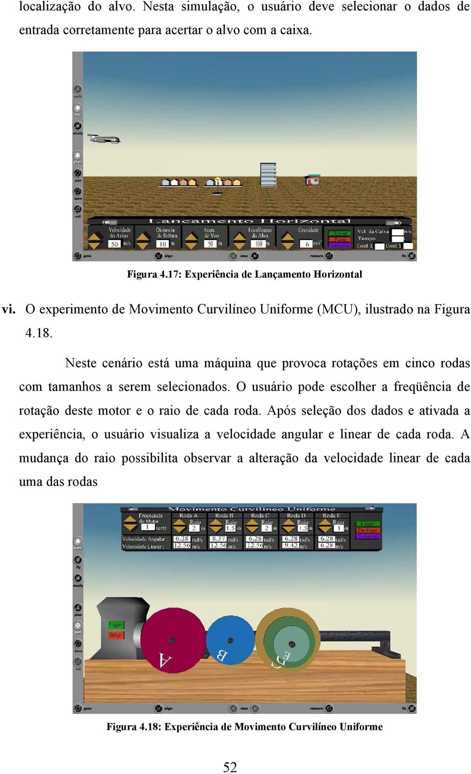 Neste cenário está uma máquina que provoca rotações em cinco rodas com tamanhos a serem selecionados.