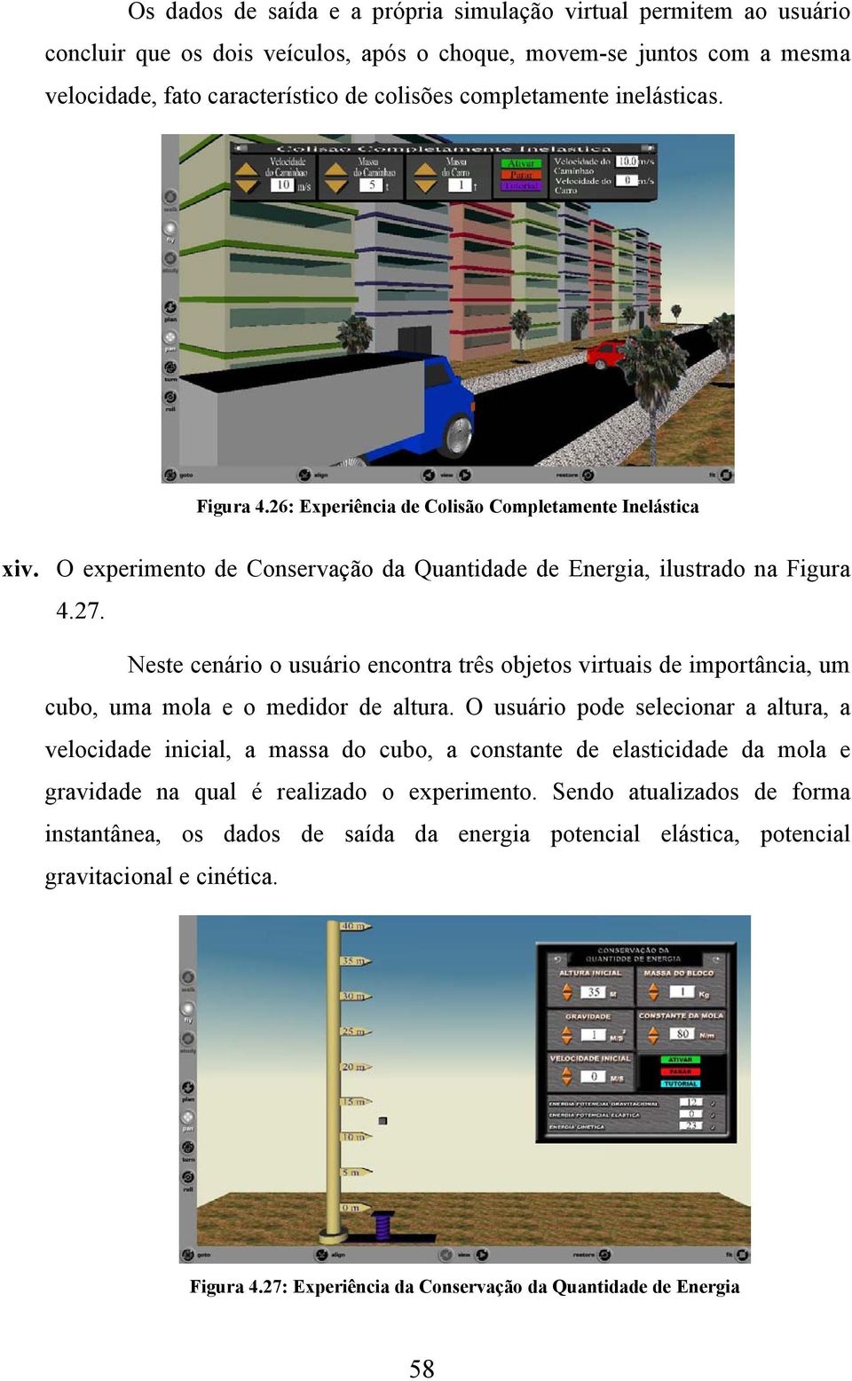 Neste cenário o usuário encontra três objetos virtuais de importância, um cubo, uma mola e o medidor de altura.