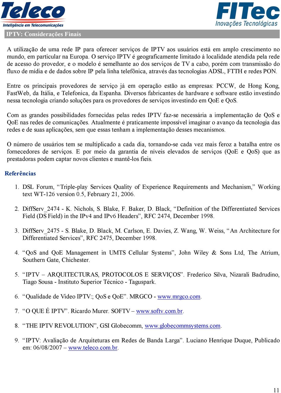 dados sobre IP pela linha telefônica, através das tecnologias ADSL, FTTH e redes PON.