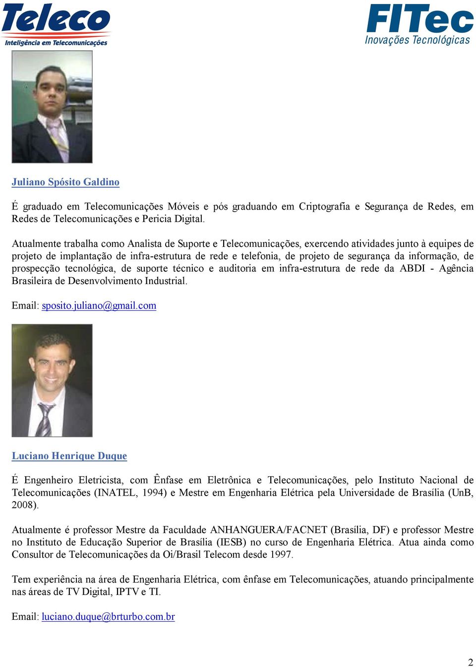 informação, de prospecção tecnológica, de suporte técnico e auditoria em infra-estrutura de rede da ABDI - Agência Brasileira de Desenvolvimento Industrial. Email: sposito.juliano@gmail.