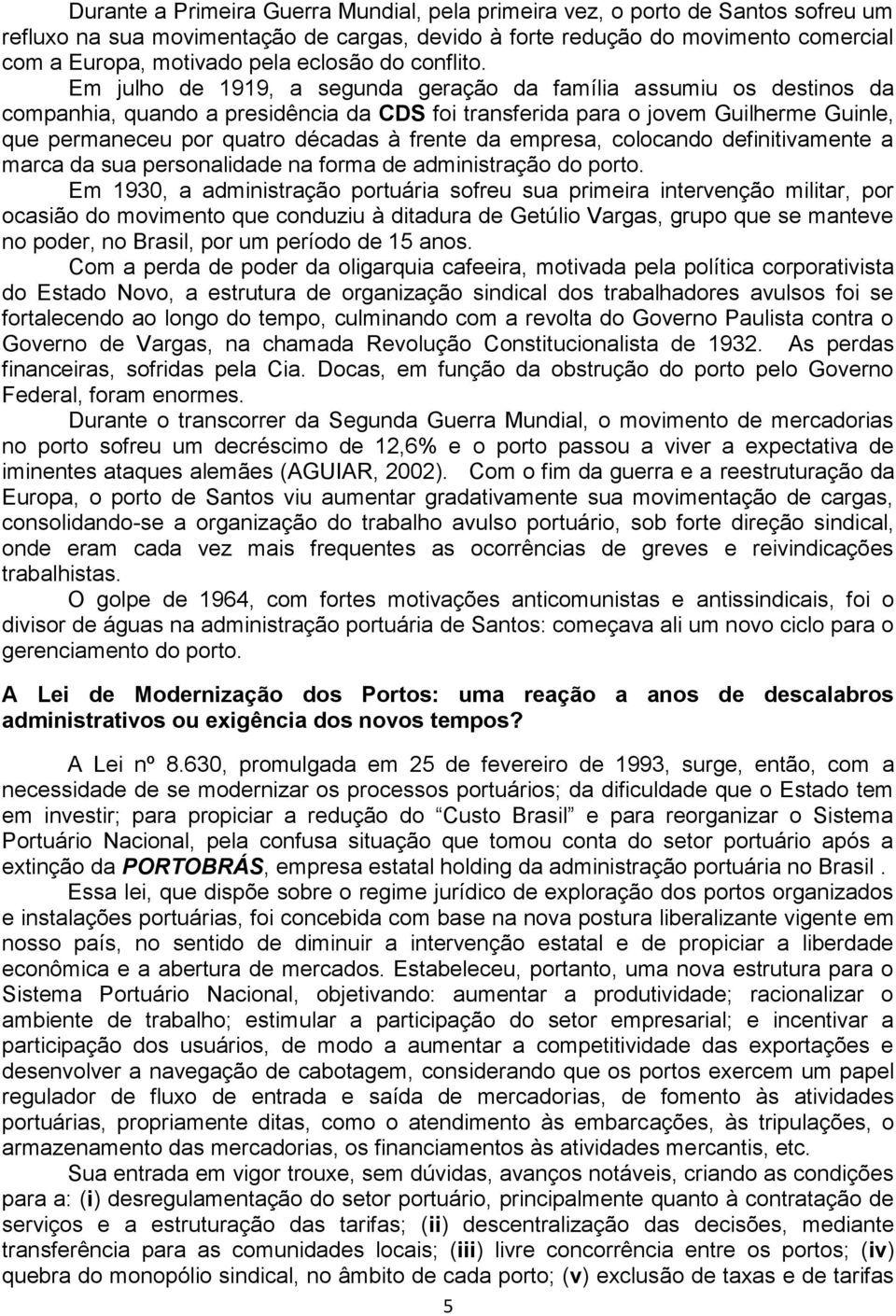 Em julho de 1919, a segunda geração da família assumiu os destinos da companhia, quando a presidência da CDS foi transferida para o jovem Guilherme Guinle, que permaneceu por quatro décadas à frente