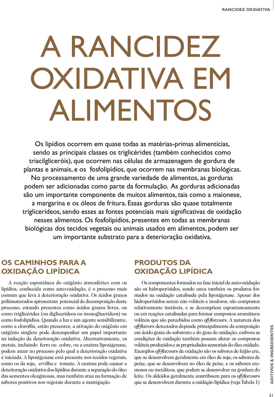 No processamento de uma grande variedade de alimentos, as gorduras podem ser adicionadas como parte da formulação.