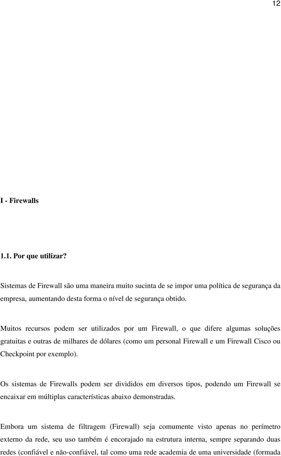 Os sistemas de Firewalls podem ser divididos em diversos tipos, podendo um Firewall se encaixar em múltiplas características abaixo demonstradas.