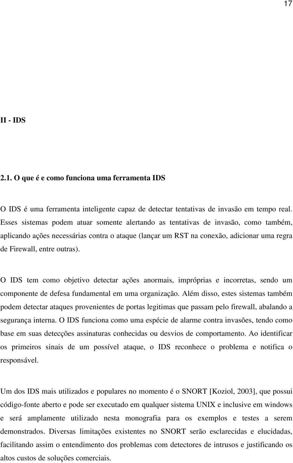 outras). O IDS tem como objetivo detectar ações anormais, impróprias e incorretas, sendo um componente de defesa fundamental em uma organização.