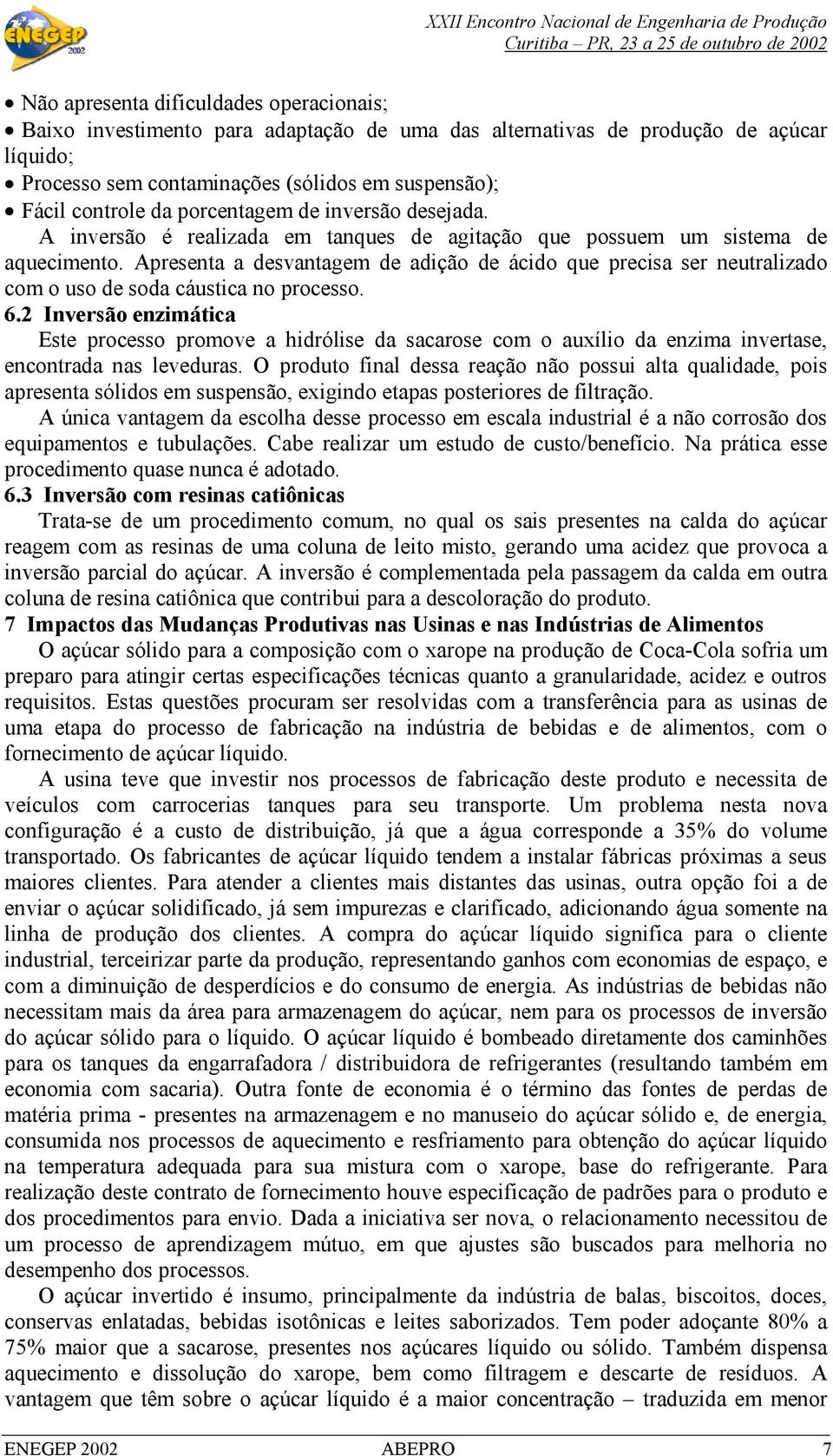 Apresenta a desvantagem de adição de ácido que precisa ser neutralizado com o uso de soda cáustica no processo. 6.