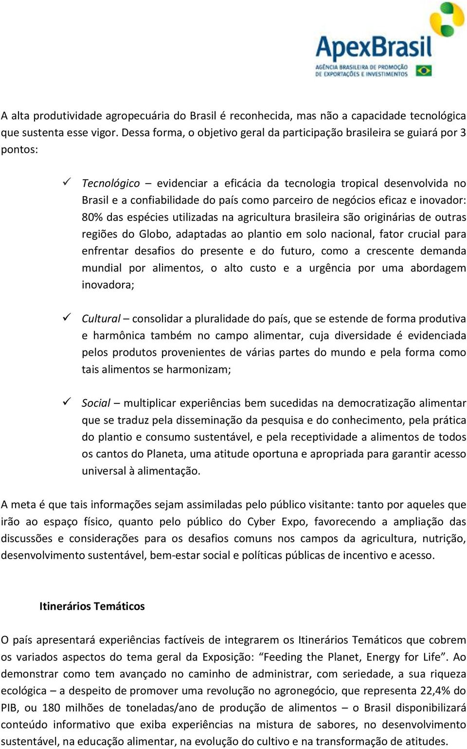 parceiro de negócios eficaz e inovador: 80% das espécies utilizadas na agricultura brasileira são originárias de outras regiões do Globo, adaptadas ao plantio em solo nacional, fator crucial para