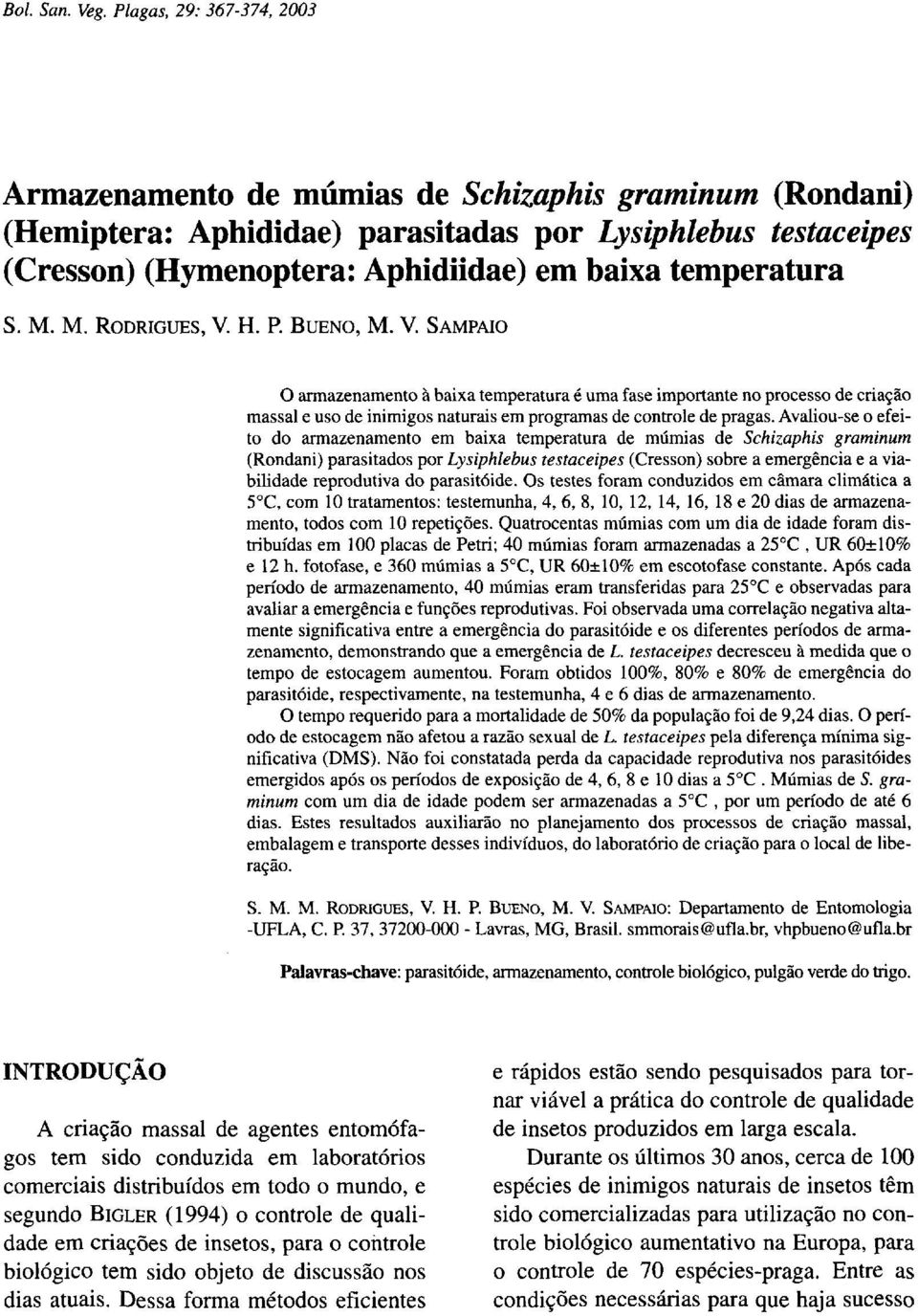 temperatura S. M. M. RODRIGUES, V. H. P. BUENO, M. V. SAMPAIO O armazenamento à baixa temperatura é uma fase importante no processo de criação massal e uso de inimigos naturais em programas de controle de pragas.