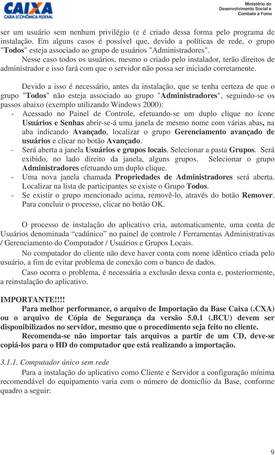 Nesse caso todos os usuários, mesmo o criado pelo instalador, terão direitos de administrador e isso fará com que o servidor não possa ser iniciado corretamente.