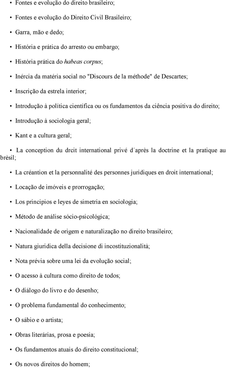 geral; Kant e a cultura geral; La conception du drcit international privé d après la doctrine et la pratique au brèsil; La créantion et la personnalité des personnes juridiques en droit