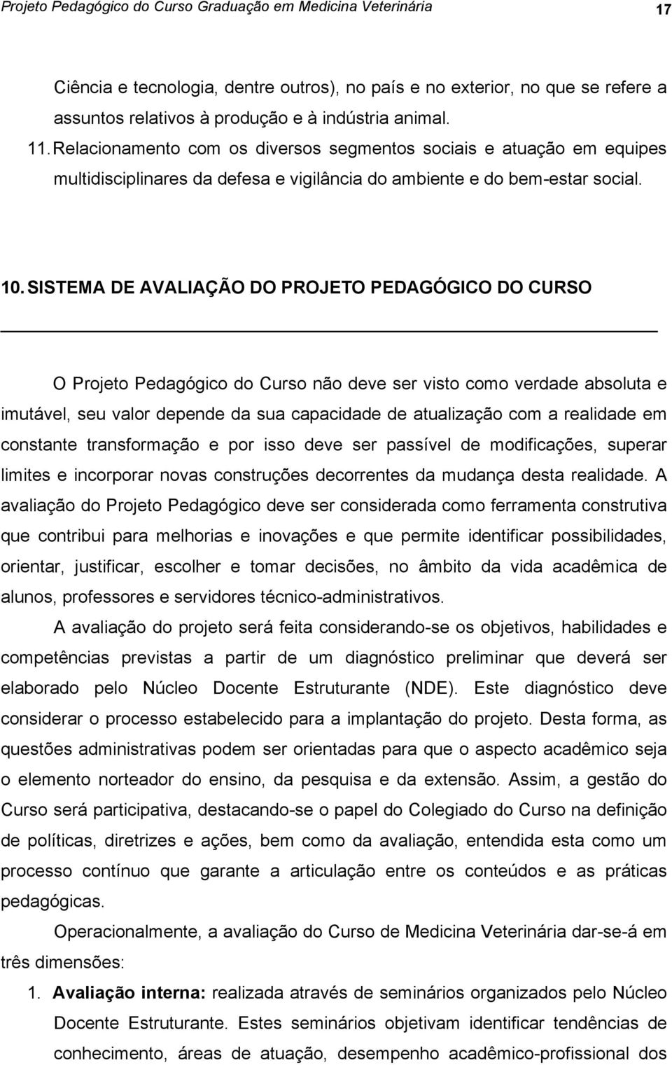 SISTEMA DE AVALIAÇÃO DO PROJETO PEDAGÓGICO DO CURSO O Projeto Pedagógico do Curso não deve ser visto como verdade absoluta e imutável, seu valor depende da sua capacidade de atualização com a