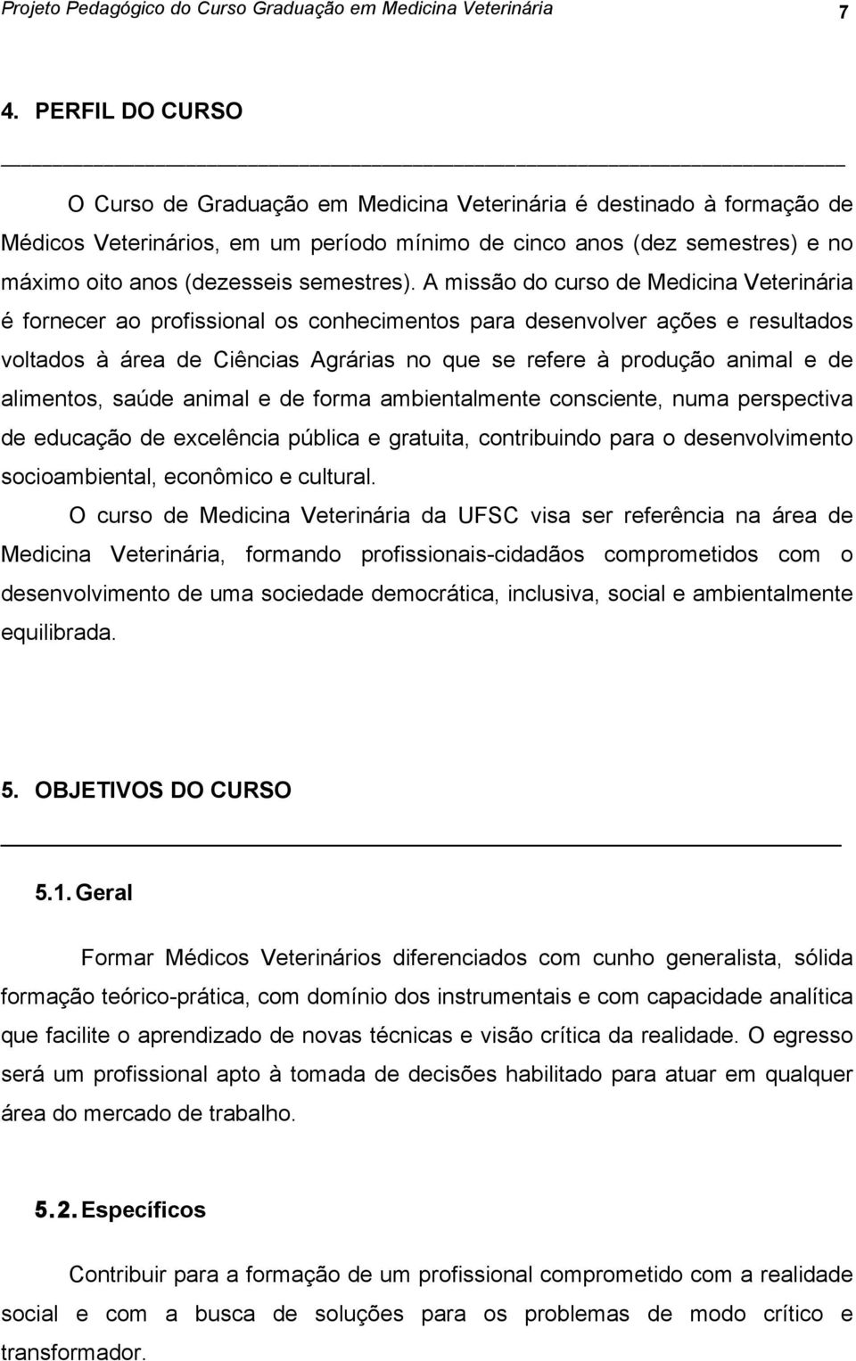 A missão do curso de Medicina Veterinária é fornecer ao profissional os conhecimentos para desenvolver ações e resultados voltados à área de Ciências Agrárias no que se refere à produção animal e de