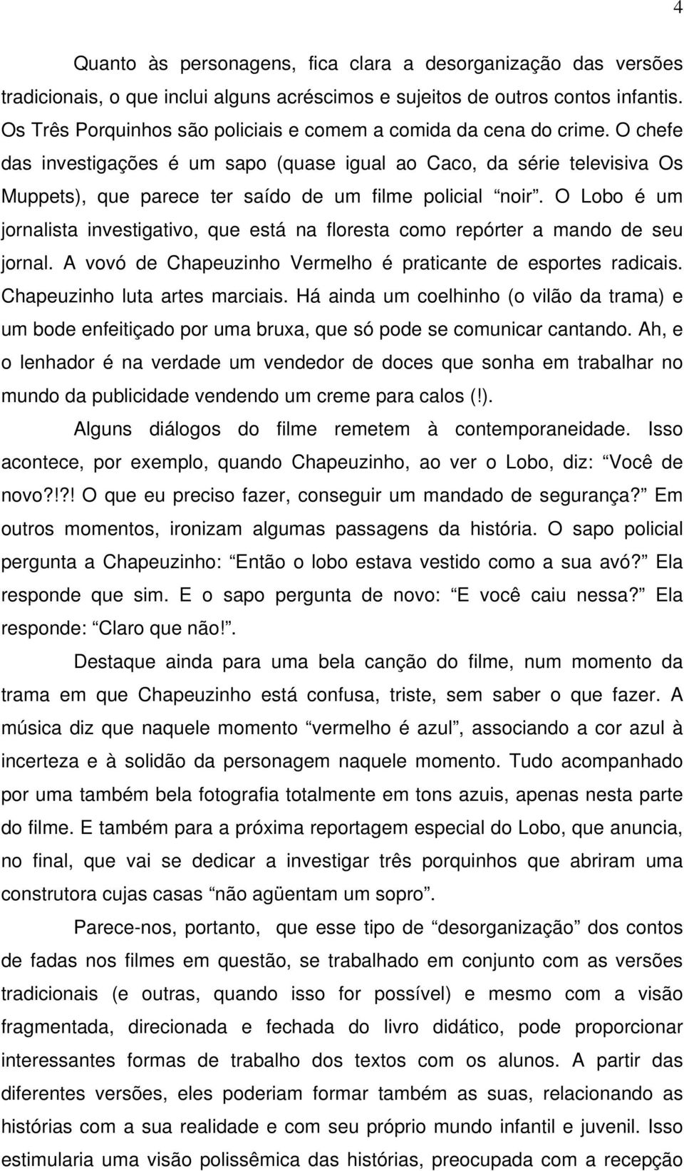 O chefe das investigações é um sapo (quase igual ao Caco, da série televisiva Os Muppets), que parece ter saído de um filme policial noir.