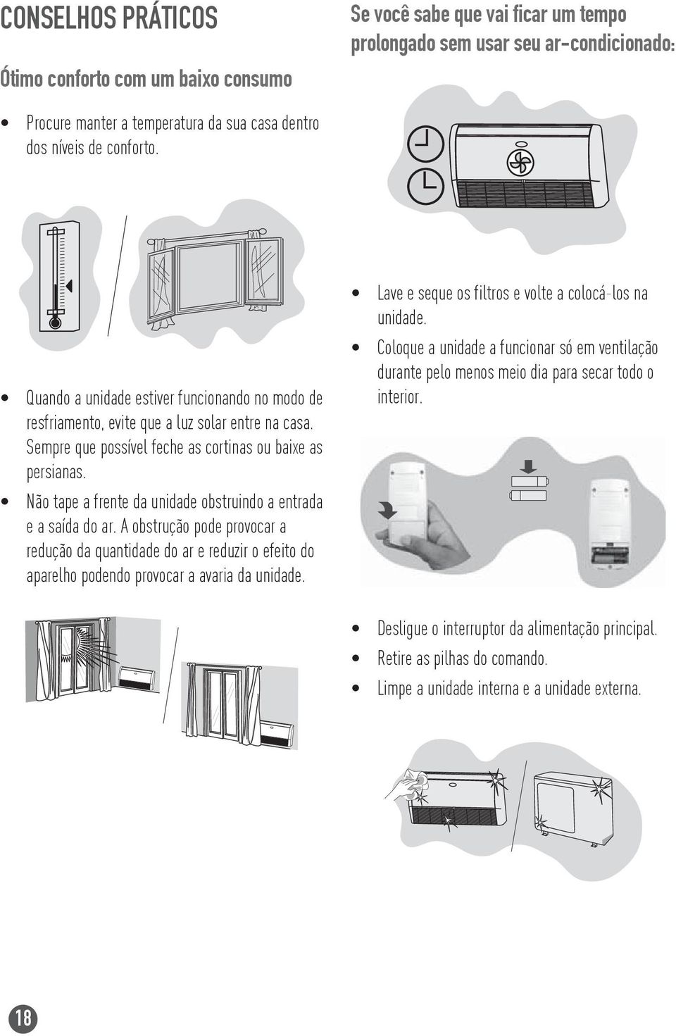 Não tape a frente da unidade obstruindo a entrada e a saída do ar. A obstrução pode provocar a redução da quantidade do ar e reduzir o efeito do aparelho podendo provocar a avaria da unidade.