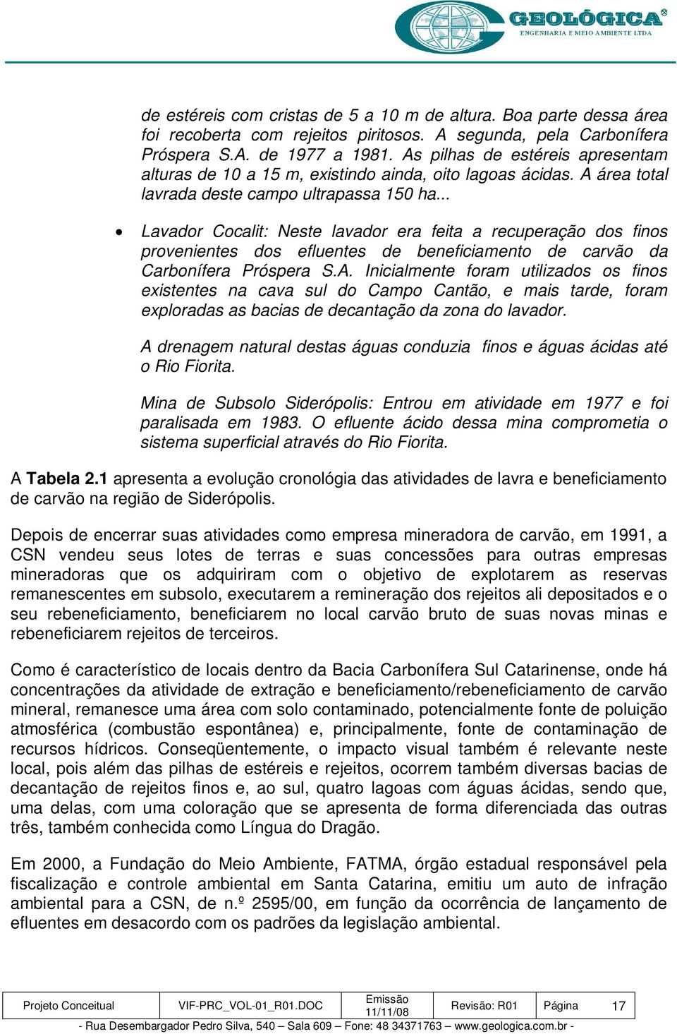 .. Lavador Cocalit: Neste lavador era feita a recuperação dos finos provenientes dos efluentes de beneficiamento de carvão da Carbonífera Próspera S.A.