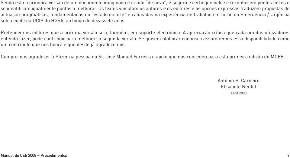 Emergência / Urgência sob a égide da UCIP do HGSA, ao longo de dezassete anos. Pretendem os editores que a próxima versão seja, também, em suporte electrónico.