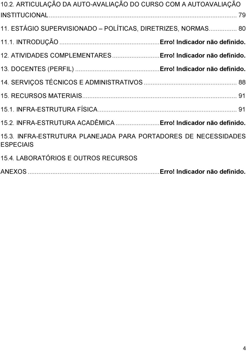 SERVIÇOS TÉCNICOS E ADMINISTRATIVOS... 88 15. RECURSOS MATERIAIS... 91 15.1. INFRA-ESTRUTURA FÍSICA... 91 15.2. INFRA-ESTRUTURA ACADÊMICA... Erro!