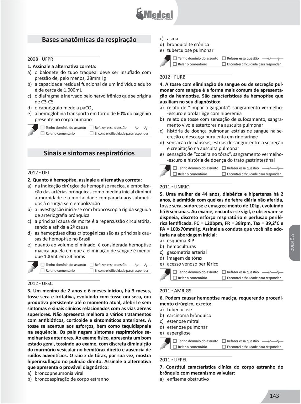 000mL c) o diafragma é inervado pelo nervo frênico que se origina de C3-C5 d) o capnógrafo mede a paco 2 e) a hemoglobina transporta em torno de 60% do oxigênio presente no corpo humano Tenho domínio