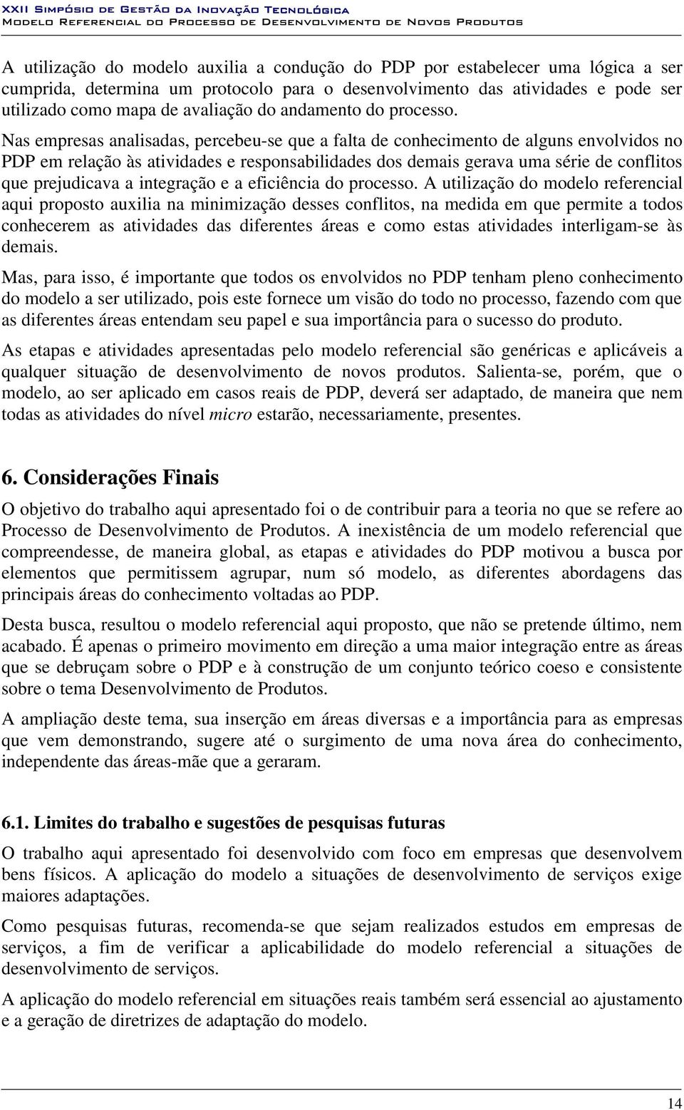 Nas empresas analisadas, percebeu-se que a falta de conhecimento de alguns envolvidos no PDP em relação às atividades e responsabilidades dos demais gerava uma série de conflitos que prejudicava a