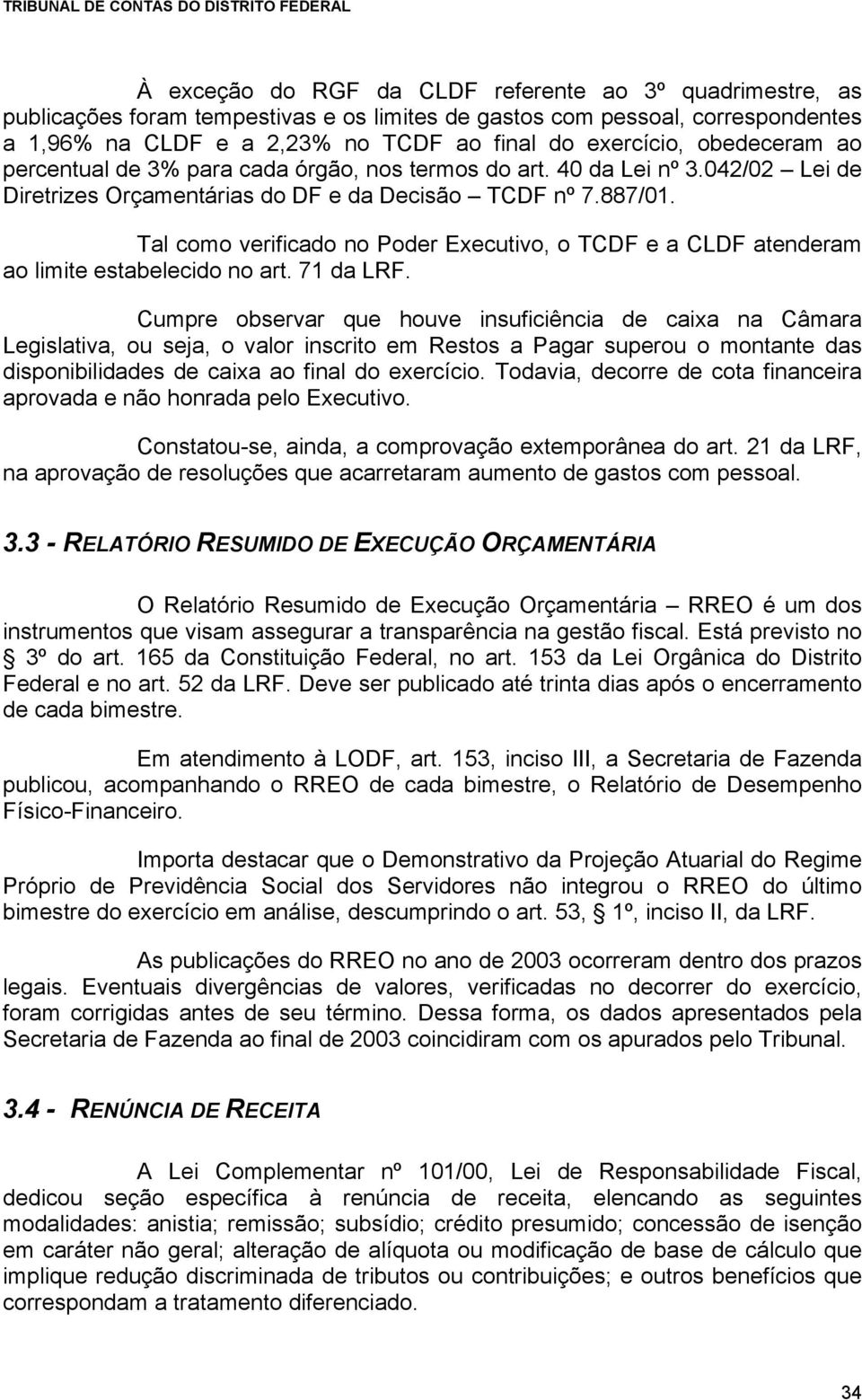 Tal como verificado no Poder Executivo, o TCDF e a CLDF atenderam ao limite estabelecido no art. 71 da LRF.