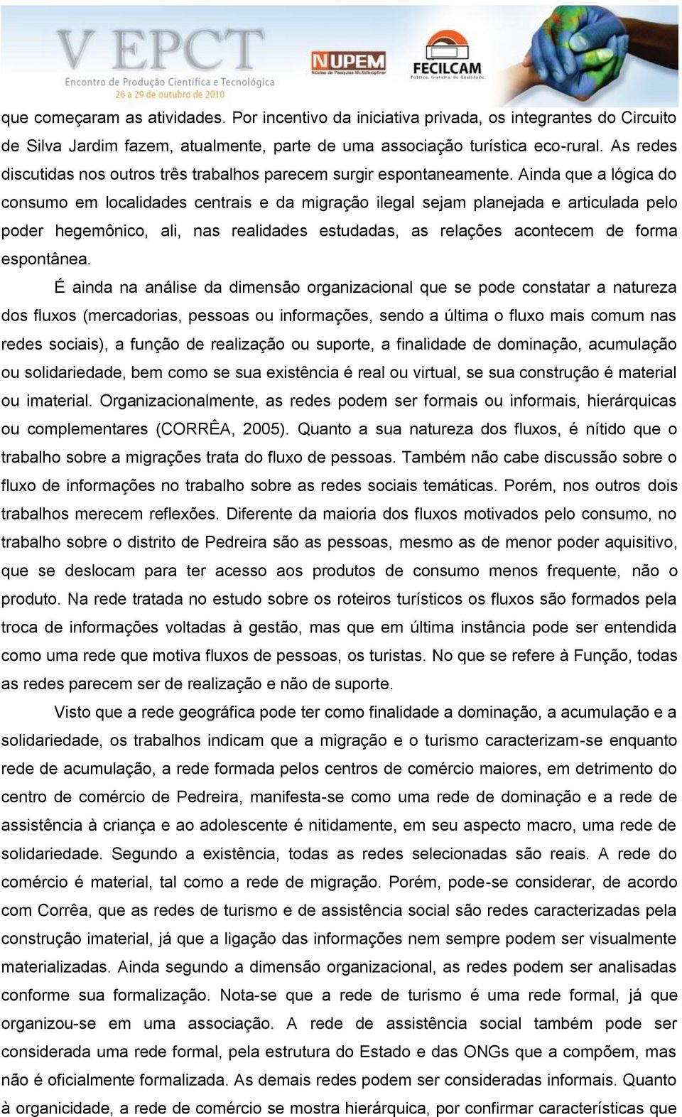 Ainda que a lógica do consumo em localidades centrais e da migração ilegal sejam planejada e articulada pelo poder hegemônico, ali, nas realidades estudadas, as relações acontecem de forma espontânea.