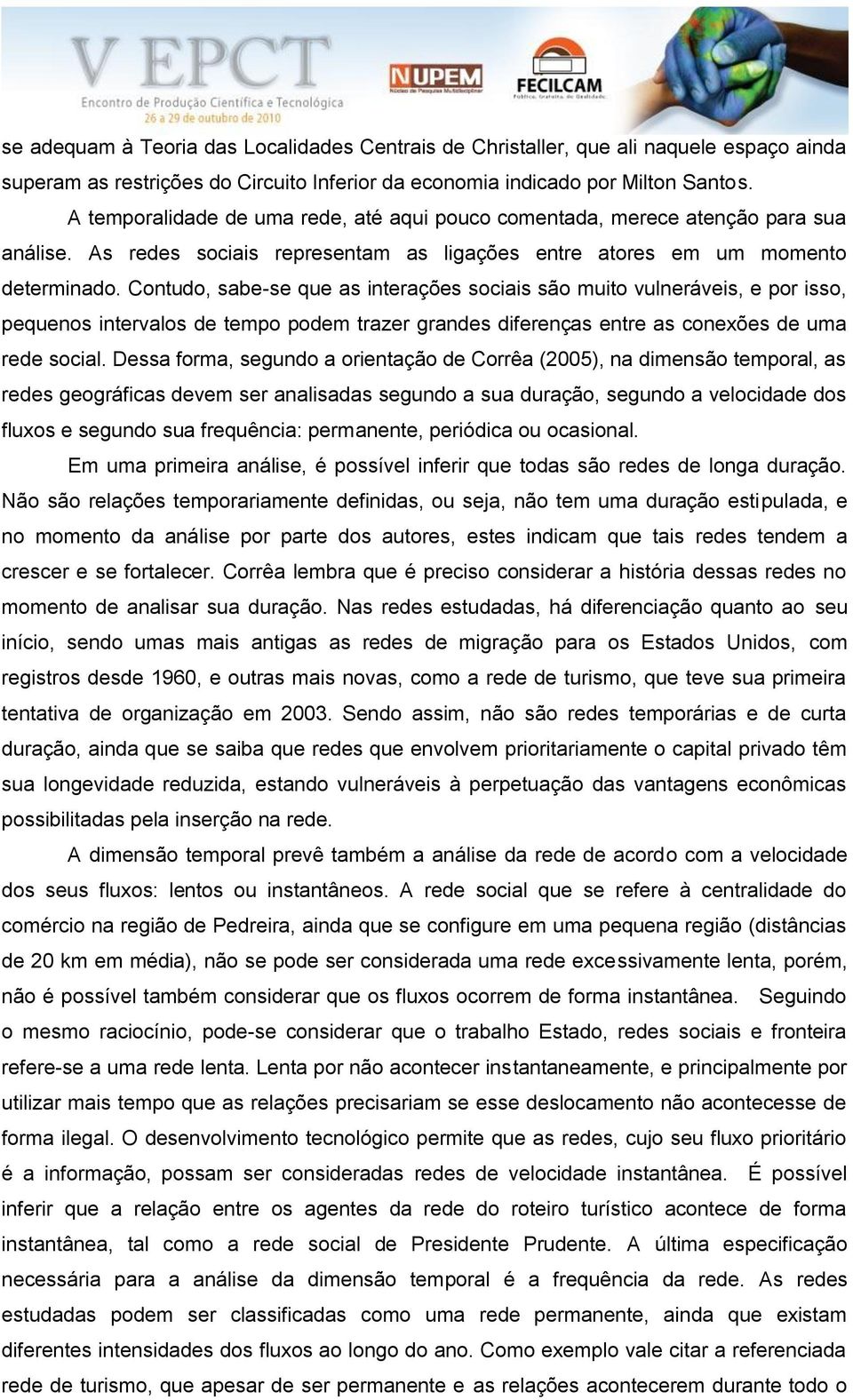 Contudo, sabe-se que as interações sociais são muito vulneráveis, e por isso, pequenos intervalos de tempo podem trazer grandes diferenças entre as conexões de uma rede social.