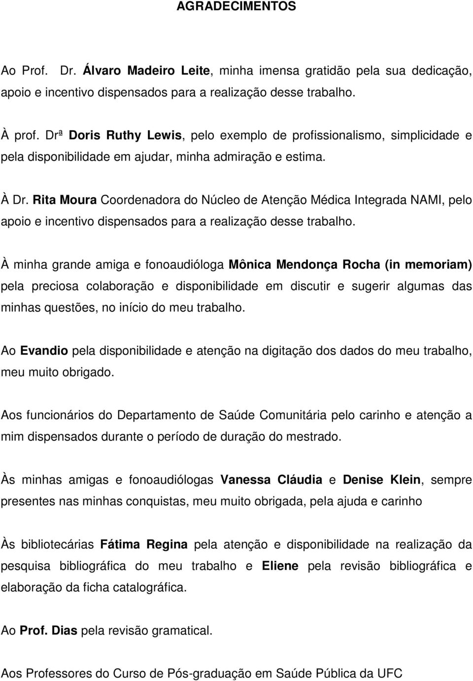 Rita Moura Coordenadora do Núcleo de Atenção Médica Integrada NAMI, pelo apoio e incentivo dispensados para a realização desse trabalho.