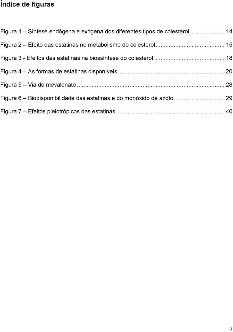 .. 15 Figura 3 - Efeitos das estatinas na biossíntese do colesterol.