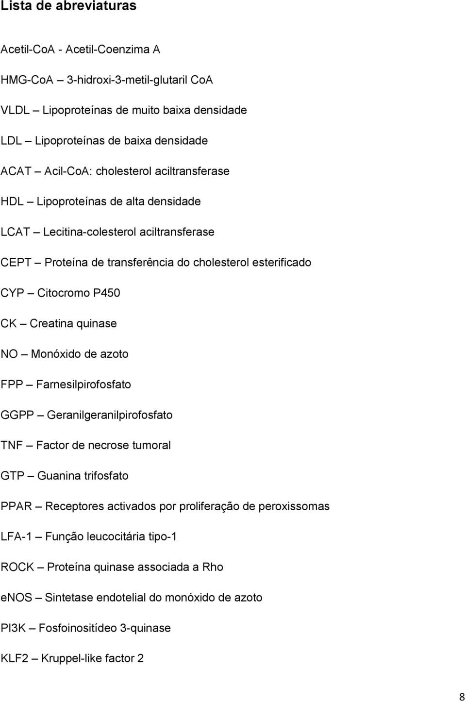 Creatina quinase NO Monóxido de azoto FPP Farnesilpirofosfato GGPP Geranilgeranilpirofosfato TNF Factor de necrose tumoral GTP Guanina trifosfato PPAR Receptores activados por proliferação