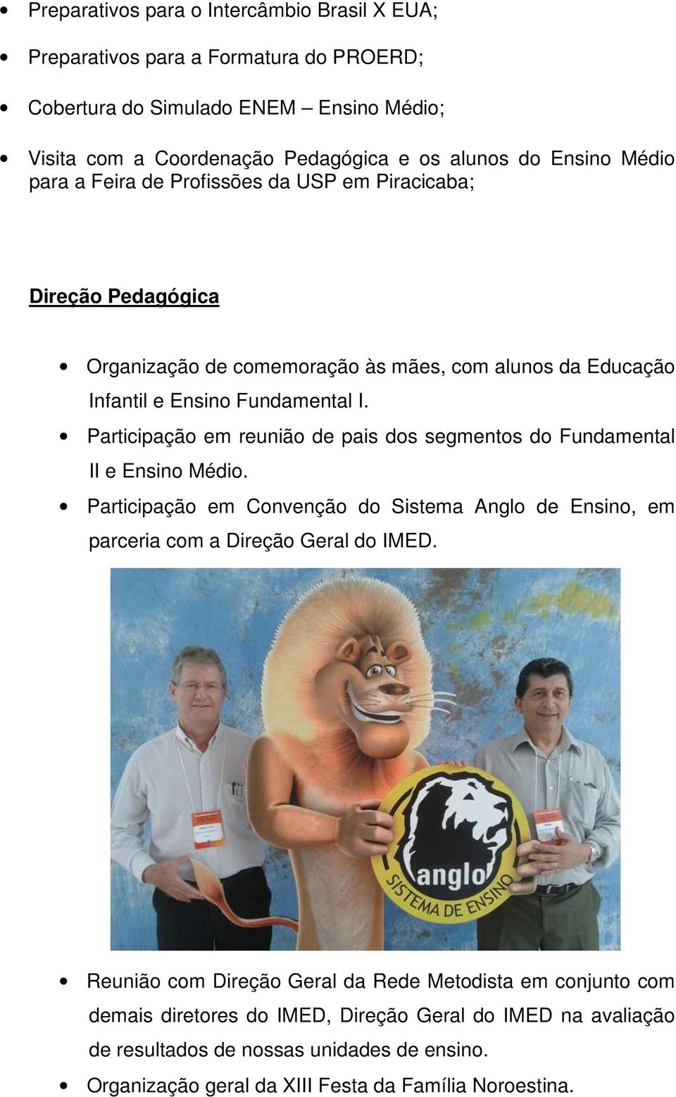 Participação em reunião de pais dos segmentos do Fundamental II e Ensino Médio. Participação em Convenção do Sistema Anglo de Ensino, em parceria com a Direção Geral do IMED.